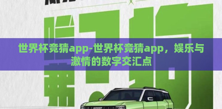 世界杯竞猜app-世界杯竞猜app,娱乐与激情的数字交汇点 世界杯竞猜app-世界杯竞猜app,娱乐与激情的数字交汇点