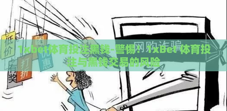 1xbet体育投注黑钱-警惕！1xBet 体育投注与黑钱交易的风险