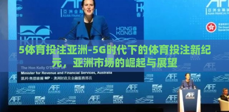 5体育投注亚洲-5G时代下的体育投注新纪元，亚洲市场的崛起与展望