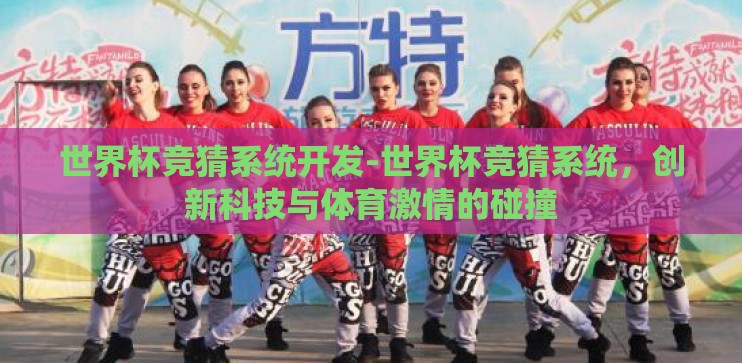 世界杯竞猜系统开发-世界杯竞猜系统，创新科技与体育激情的碰撞