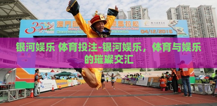 银河娱乐 体育投注-银河娱乐，体育与娱乐的璀璨交汇
