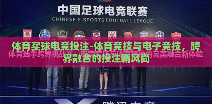 体育买球电竞投注-体育竞技与电子竞技，跨界融合的投注新风尚
