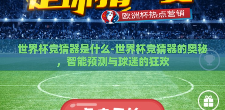 世界杯竞猜器是什么-世界杯竞猜器的奥秘，智能预测与球迷的狂欢