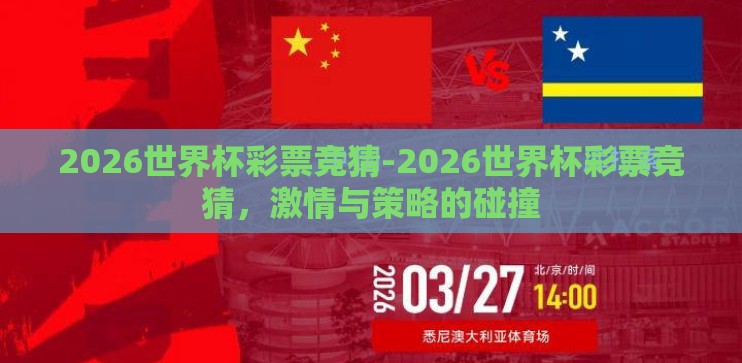 2026世界杯彩票竞猜-2026世界杯彩票竞猜，激情与策略的碰撞