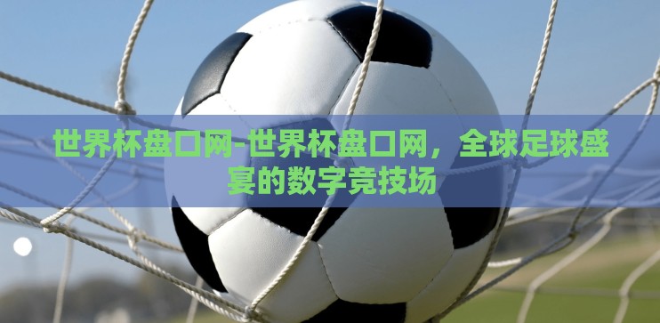 世界杯盘口网-世界杯盘口网,全球足球盛宴的数字竞技场 世界杯盘口网-世界杯盘口网,全球足球盛宴的数字竞技场