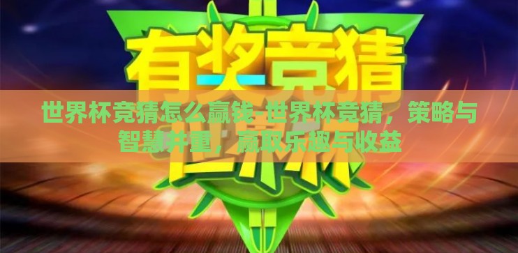 世界杯竞猜怎么赢钱-世界杯竞猜，策略与智慧并重，赢取乐趣与收益