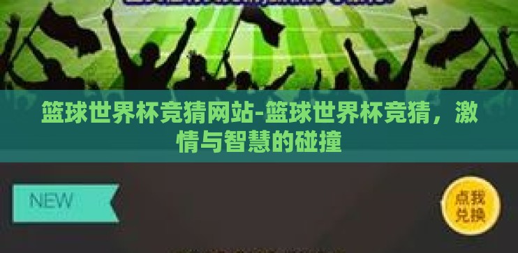 篮球世界杯竞猜网站-篮球世界杯竞猜,激情与智慧的碰撞 篮球世界杯竞猜网站-篮球世界杯竞猜,激情与智慧的碰撞